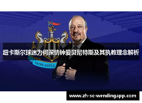 纽卡斯尔球迷为何深情钟爱贝尼特斯及其执教理念解析