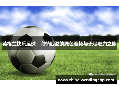 英格兰快乐足球：激情四溢的绿色赛场与无尽魅力之旅