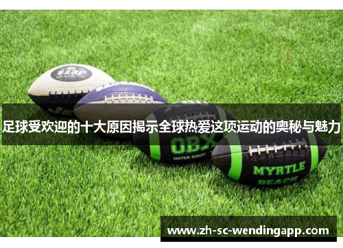 足球受欢迎的十大原因揭示全球热爱这项运动的奥秘与魅力