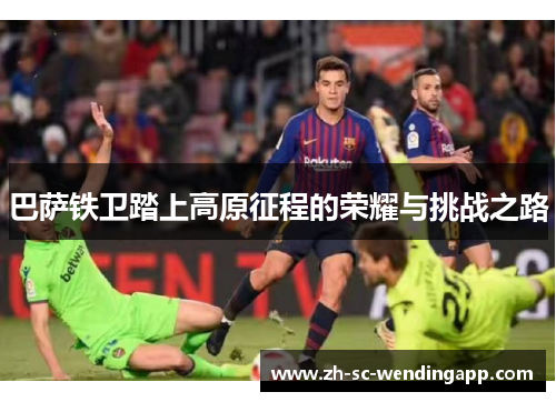 巴萨铁卫踏上高原征程的荣耀与挑战之路