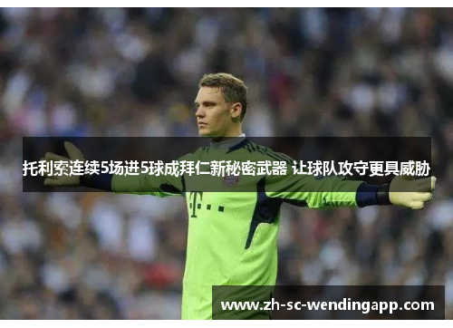 托利索连续5场进5球成拜仁新秘密武器 让球队攻守更具威胁
