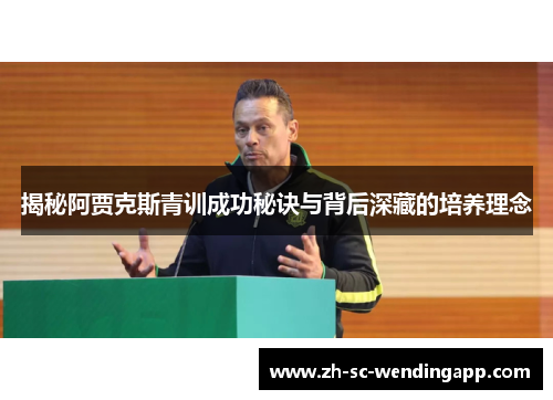 揭秘阿贾克斯青训成功秘诀与背后深藏的培养理念