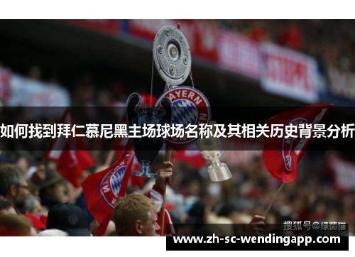 如何找到拜仁慕尼黑主场球场名称及其相关历史背景分析