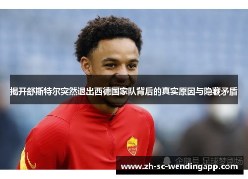 揭开舒斯特尔突然退出西德国家队背后的真实原因与隐藏矛盾