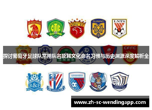 探讨葡萄牙足球队常用队名及其文化命名习惯与历史渊源深度解析全