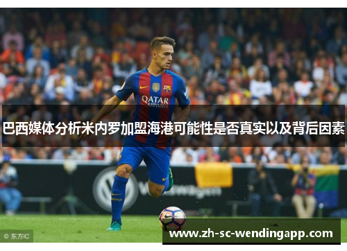 巴西媒体分析米内罗加盟海港可能性是否真实以及背后因素