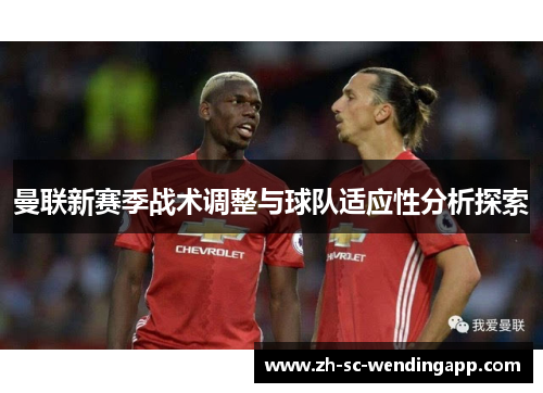 曼联新赛季战术调整与球队适应性分析探索