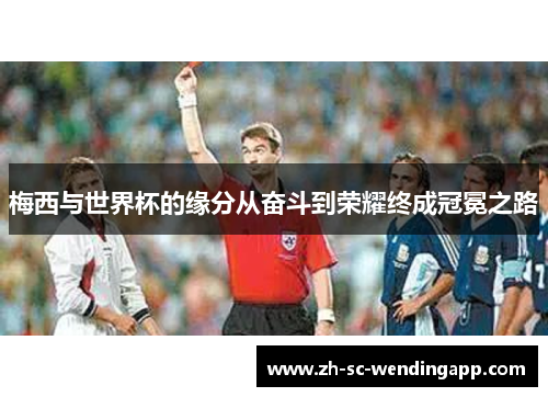 梅西与世界杯的缘分从奋斗到荣耀终成冠冕之路