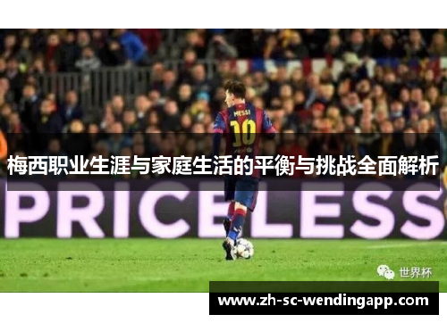 梅西职业生涯与家庭生活的平衡与挑战全面解析