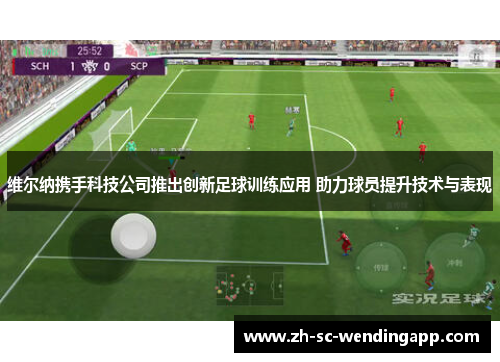 维尔纳携手科技公司推出创新足球训练应用 助力球员提升技术与表现 维尔纳携手科技公司推出创新足球训练应用 助力球员提升技术与表现