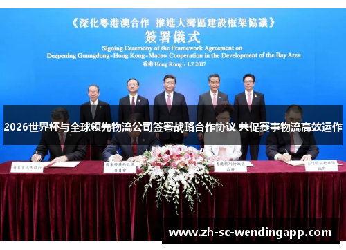 2026世界杯与全球领先物流公司签署战略合作协议 共促赛事物流高效运作 2026世界杯与全球领先物流公司签署战略合作协议 共促赛事物流高效运作