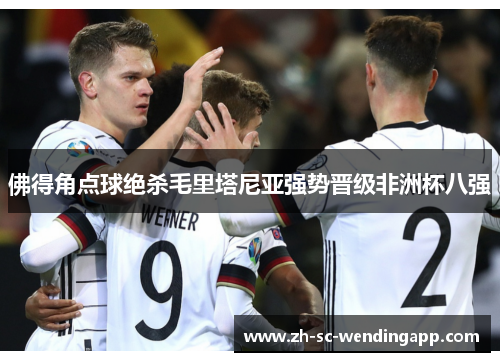 佛得角点球绝杀毛里塔尼亚强势晋级非洲杯八强