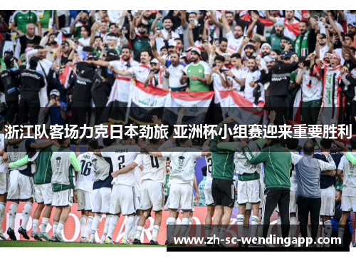 浙江队客场力克日本劲旅 亚洲杯小组赛迎来重要胜利 浙江队客场力克日本劲旅 亚洲杯小组赛迎来重要胜利