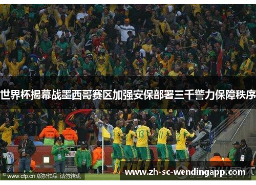 世界杯揭幕战墨西哥赛区加强安保部署三千警力保障秩序